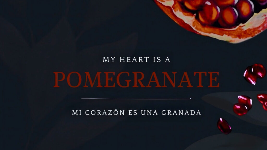 A sliced pomegranate and scattered seeds on a dark background, with the text "My heart is a pomegranate" and its Spanish translation below.