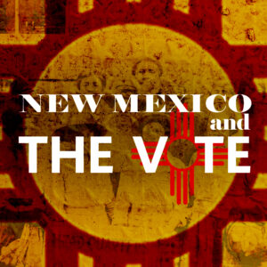 New Mexico and The Vote New Mexico and The Vote