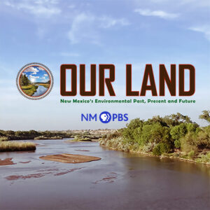 Promotional image for "our land," a program focusing on new mexico's environmental past, present, and future, presented by new mexico pbs.